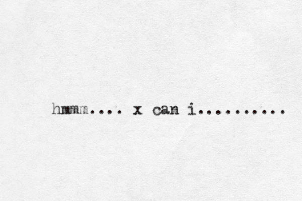 hmmm.... x can i.......... 