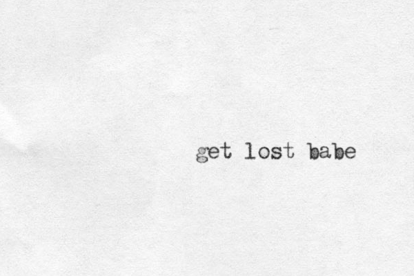 get lost babe
