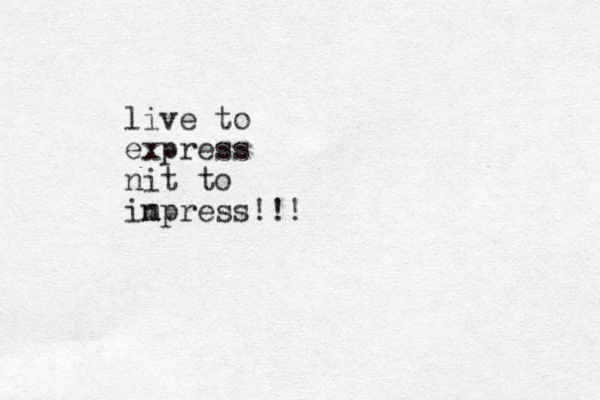 live to express nit to in m mpress!!!