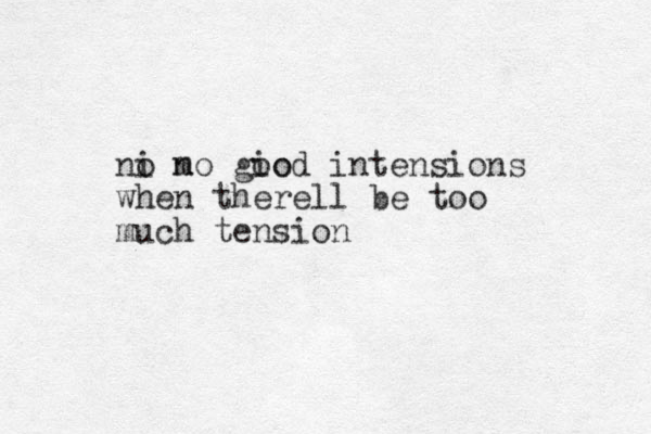 ni o m no gio ood intensions when therell be too much tension