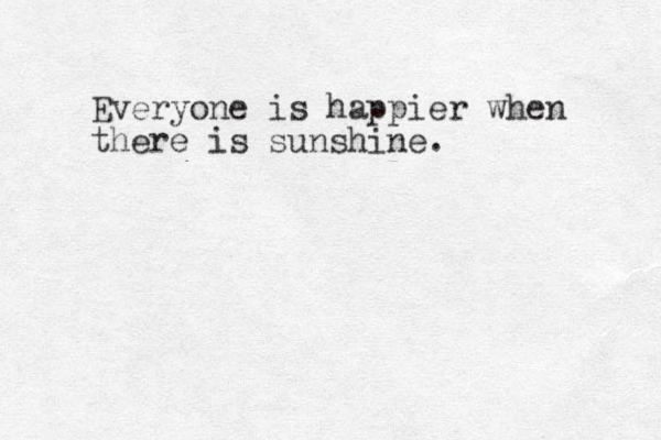 Everyone is happier when there is sunshine.