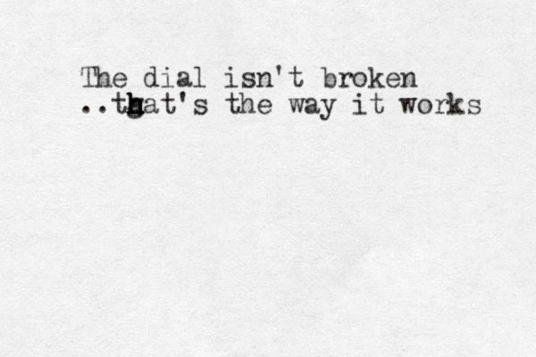 The dial isn't broken ..tgat's h h h h h h the way it works 