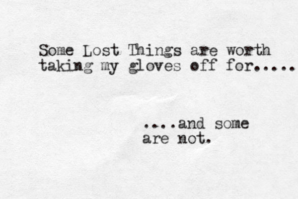 Some Lost Things are worth taking my gloves off for..... ....and some are not. 