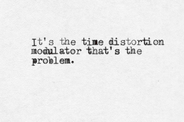 It's the time distortion modulator that's the problem.