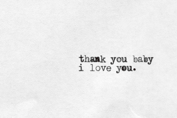 thank you baby i love you.