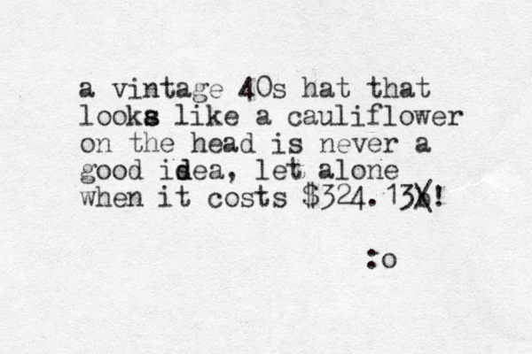 a vintage 40s hat that looka s s like a cauliflower on the head is never a good isea d d , let alone when it costs $324.13b / \ ! :o