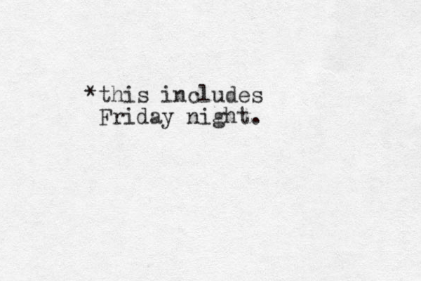 *this includes Friday i n ght.