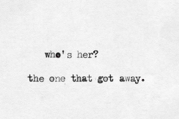 who's her? the one that got away. 
