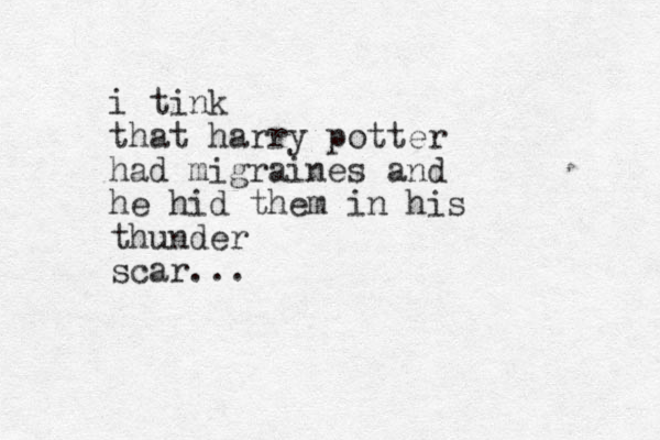 i tink that harry potter had migraines and he hid them in his thunder scar...