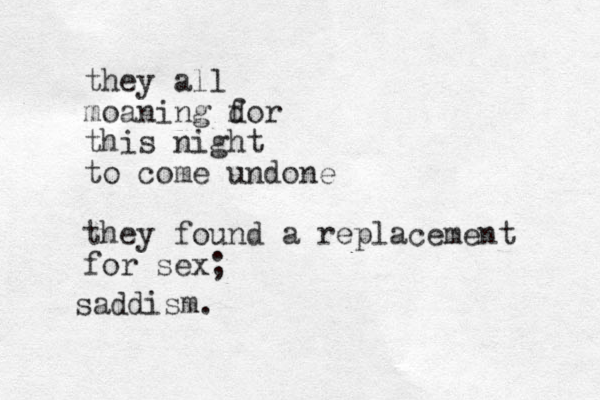 they all moaning dor f this night to come undone they found a replacement for sex; saddism.