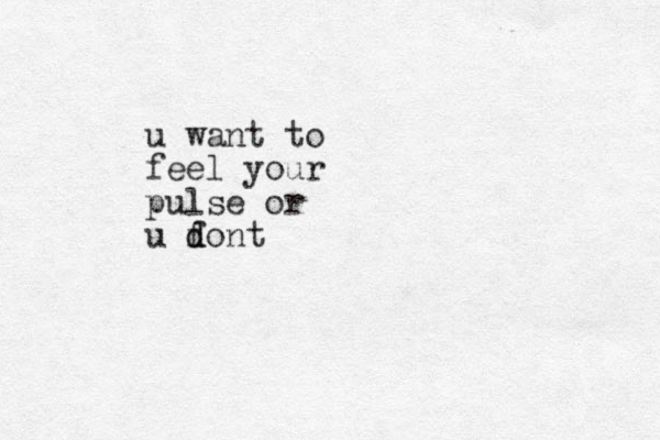 u want to feel your pulse or u f d dont