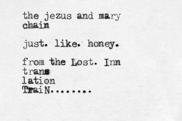 the jezus and mary chain just. like. honey. from the Lost. Inn trans lation TraiN N........