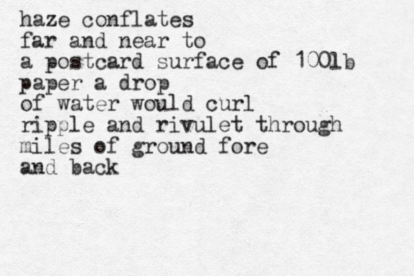 haze conflates far and near to a postcard surface of 100lb paper a drop of water would curl ripple and rivulet through miles of ground fore and back
