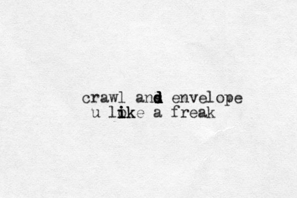 crawl ans envelope d d d d d u lok i i i ike a freak