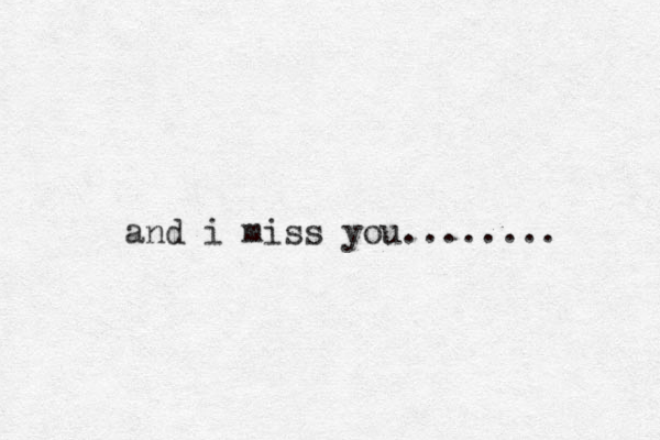 and i miss you........