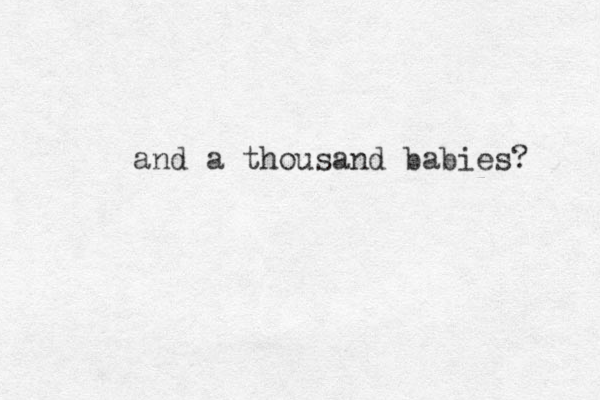 and a thousand babies? 