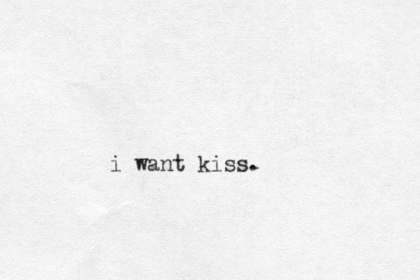 i want kiss. .