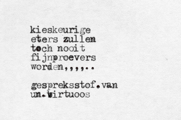 kieskeurige eters zullen toch nooit fijnproevers worden,,,,.. gespreksstof.van un.b virtuoos