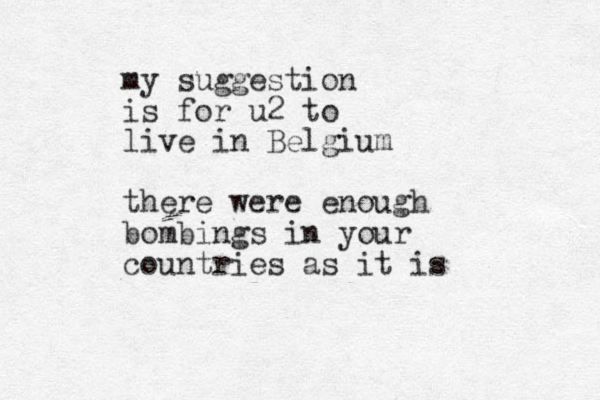 my suggestion is for u2 to live in Belgium there were enough bombings in your countries as it is