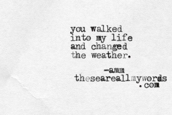 you walked into my life and changed the weather. -amm theseareallmywors ds .com 