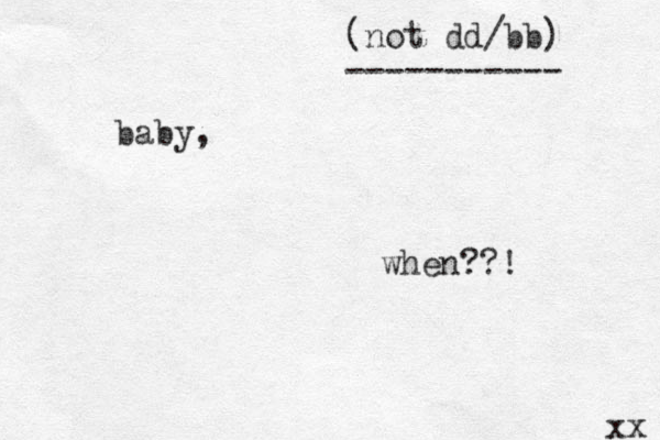 baby, when??! xx (not dd/bb) ----------- 