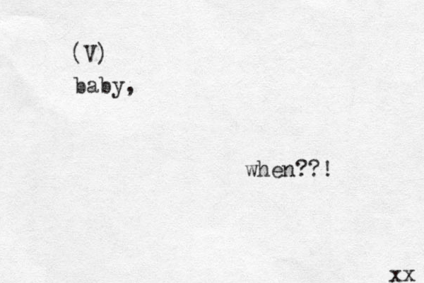 baby, when??! xx V) (