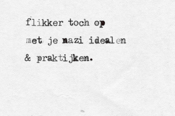 flikker toch op met je nazi idealen & praktijken.