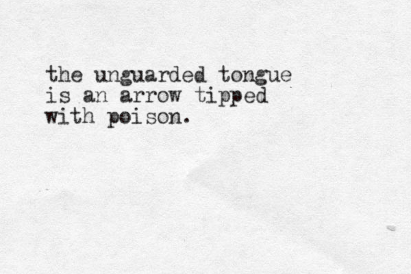 the unguarded tongue is an arrow tipped with poison.