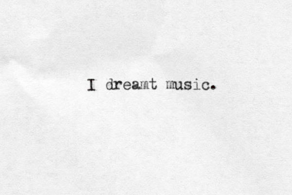 I dreamt music.