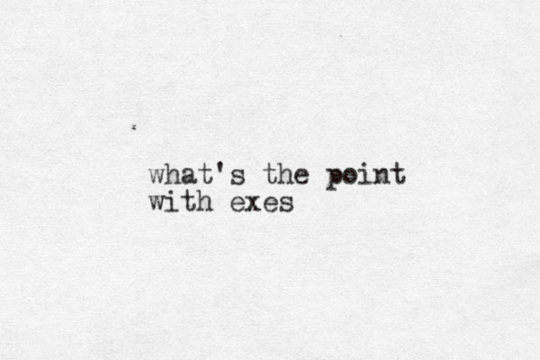what's the point with exes