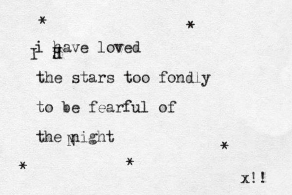 i have loved the stars too fondly to be fearful of the night N * * * * * I J H H x!! 