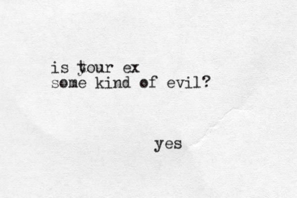 is t your ex some kind of evil? yes
