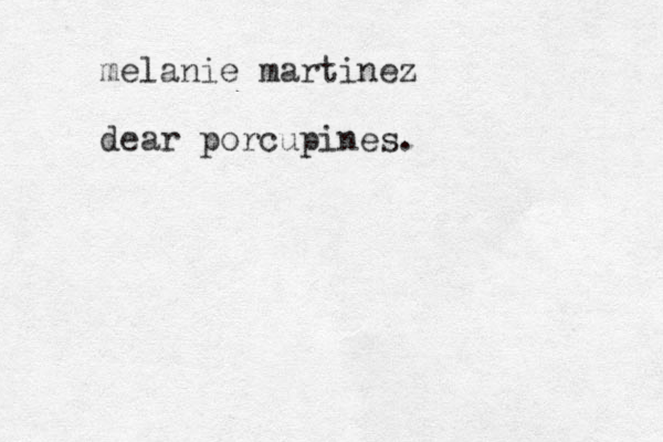 melanie martinez dear porcupines.