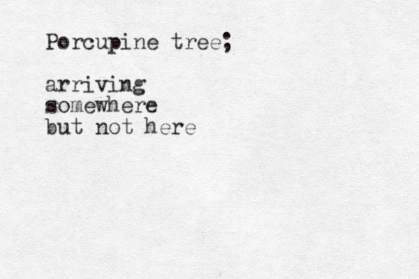 Porcupine tree; arriving somewhere but not here