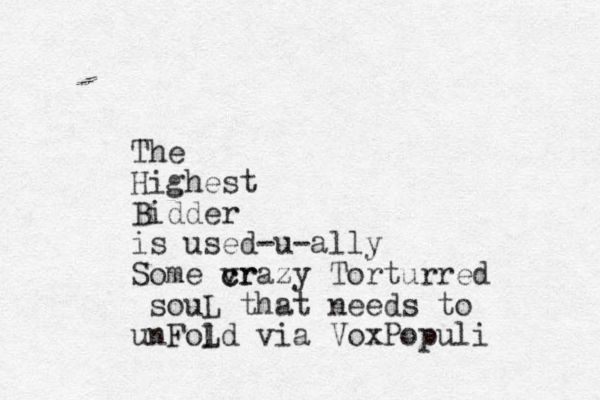 The Highest Bidder is used-u-ally Some vr c crazy Torturred souL that needs to unFol Ld via VoxPopuli