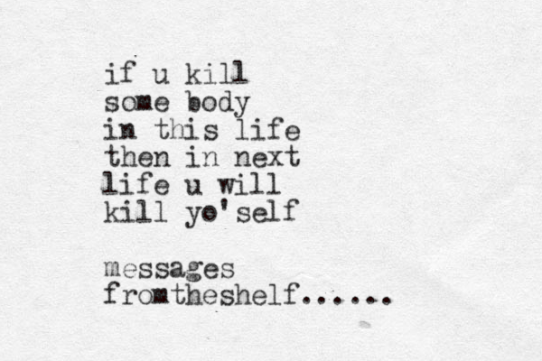 if u kill some body in this life then in next life u will kill yo'self messages fromtheshelf......