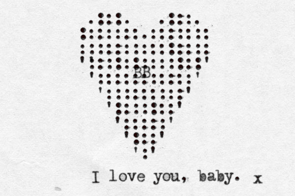 .:::. .:::. :::::::.::::::: ::::::::::::::: ' ':::::::::::::' ':::::::::::' ':::::::::' ':::::::' ':::::' ':::' ':' I love you, baby. x BB 