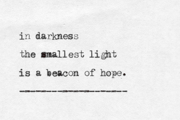 in darkness the smallest light is a beacon of hope. -------------------- 