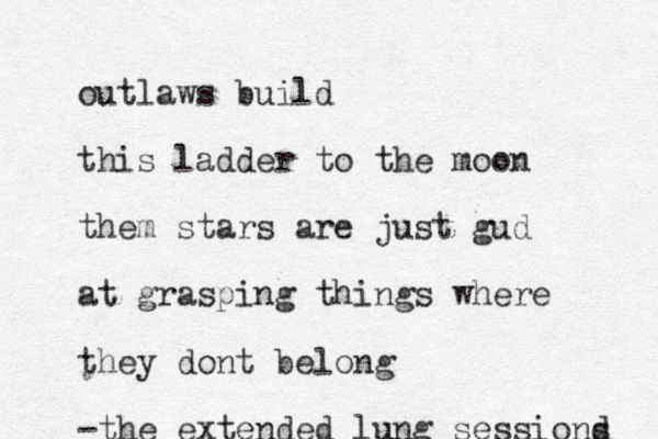 outlaws build this ladder to the moon them stars are just gud at grasping things where they dont belong -the extended lung sessiond s 
