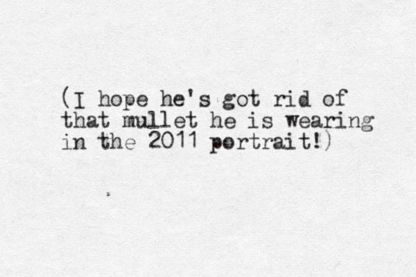 (I hope he's got rid of that mullet he is wearing in the 2011 portrait!)