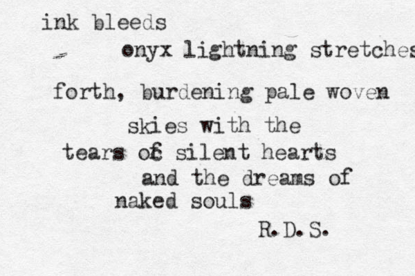 ink bleeds onyx lightning stretches forth, burdening pale woven skies with the tears oc f silent hearts and the dreams of naked souls R.D.S.