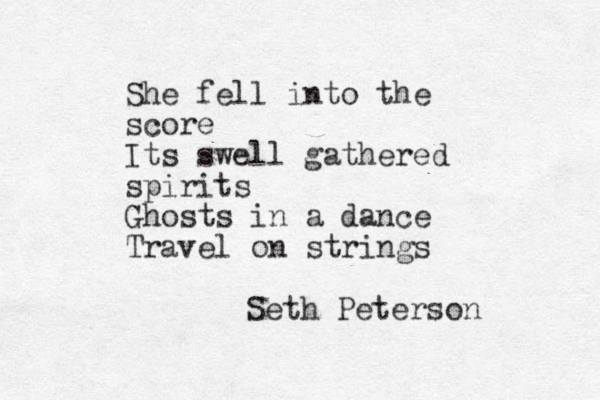 She fell i to n the score Its swell gathered spirits Ghosts in a dance Travel on strings Seth Peterson
