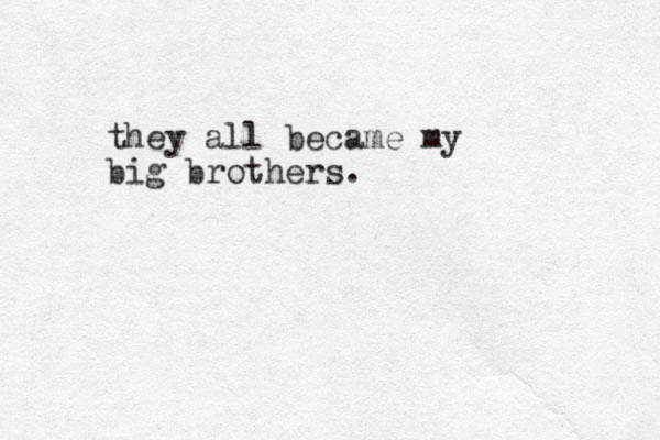 they all became my big brothers.