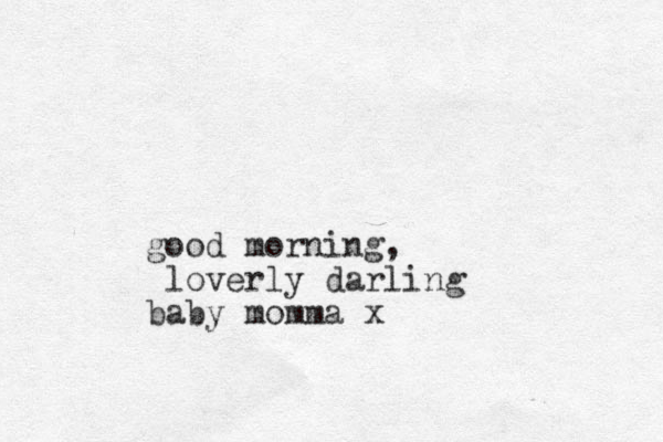 good morning, loverly darling baby momma x