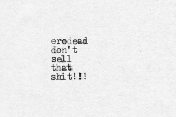 erodead don't sell that shit!!!