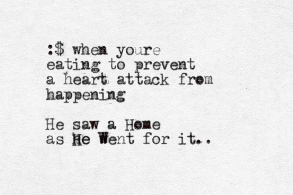 :$ when youre eating to prevent a heart attack from happening He saw a Home as he He went for it W ..