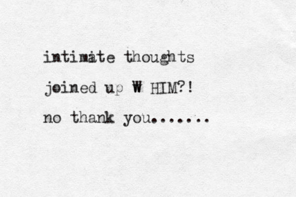 intimi ate thoughts joined up w W HIM?! no thank you.......