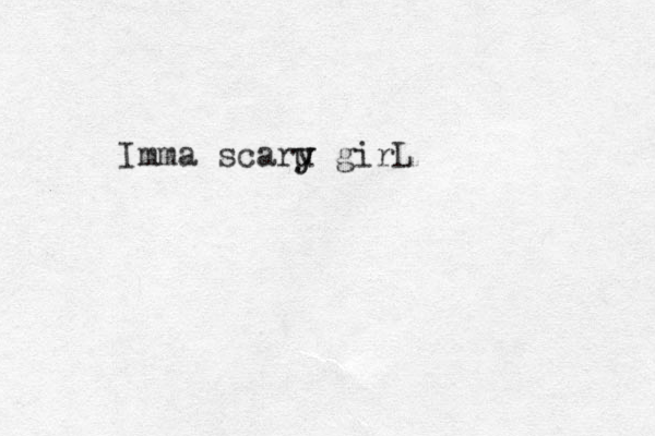 Imma scaru y y girL