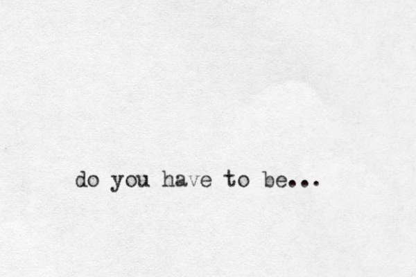 do you have to be...