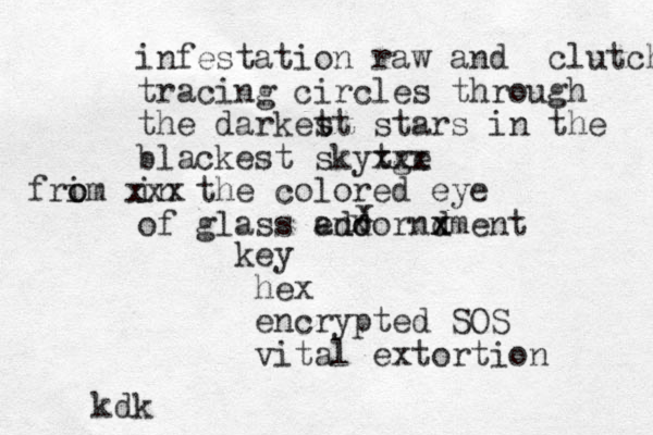 infestation raw and clutch tracing circles through the darket st stars in the blackest skytge xx x in the colored eye of glass endorndment ado x x x x frim o o xxx key hex encrypted SOS vital extortion kdk